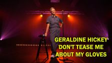 Geraldine Hickey: Don't Tease Me About My Gloves