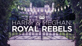 Harry & Meghan: Royal Rebels