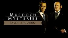 Murdoch Mysteries: Except The Dying