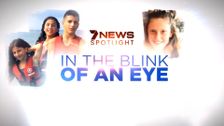 7NEWS Spotlight: In the Blink of an Eye