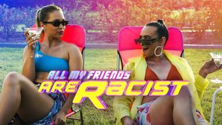 All My Friends Are Racist